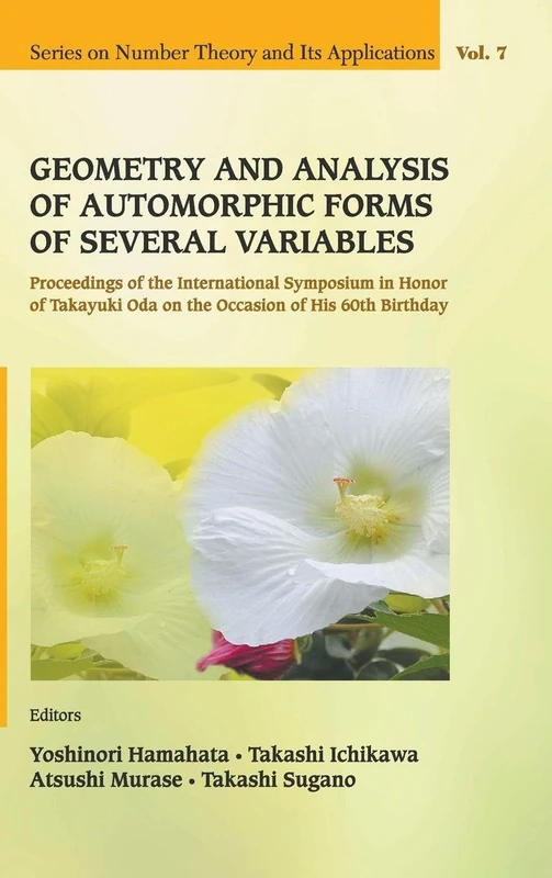 Geometry and Analysis of Automorphic Forms of Several Variables - Proceedings of the International Symposium in Honor of Takayuki Oda on the Occasion ... on Number Theory and Its Applications)