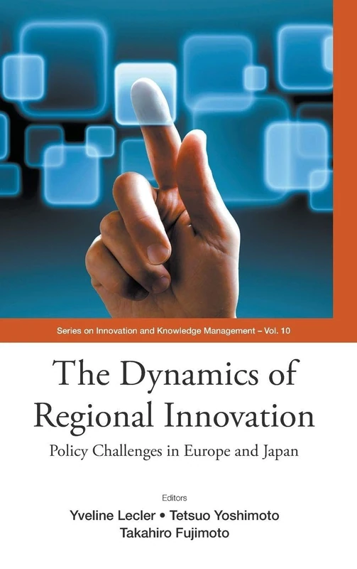 DYNAMICS OF REGIONAL INNOVATION, THE: POLICY CHALLENGES IN EUROPE AND JAPAN: 10 (Series on Innovation and Knowledge Management)