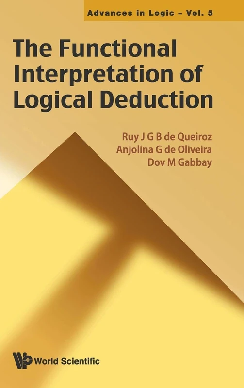FUNCTIONAL INTERPRETATION OF LOGICAL DEDUCTION, THE: 5 (Advances In Logic)