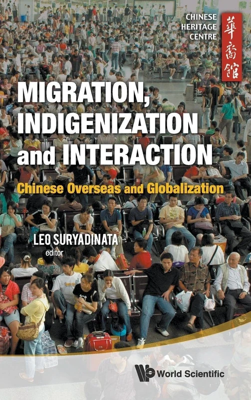 Migration, Indigenization And Interaction: Chinese Overseas And Globalization (Chinese Heritage Centre)