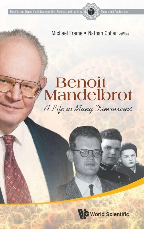 Benoit Mandelbrot: A Life in Many Dimensions (Fractals and Dynamics in Mathematics, Science, and the Arts:): 1 (Fractals And Dynamics In Mathematics, Science, And The Arts: Theory And Applications)