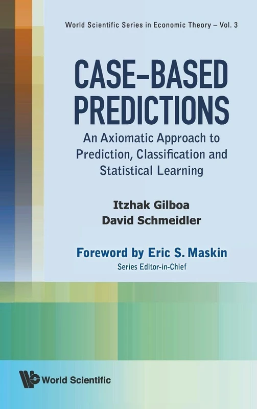 CASE-BASED PREDICTIONS: AN AXIOMATIC APPROACH TO PREDICTION, CLASSIFICATION AND STATISTICAL LEARNING: 3 (World Scientific Series In Economic Theory) - Image 1