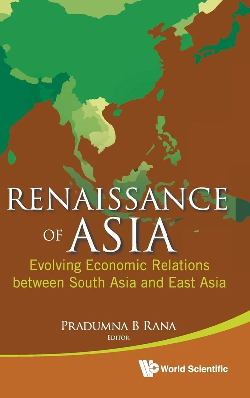 RENAISSANCE OF ASIA: EVOLVING ECONOMIC RELATIONS BETWEEN SOUTH ASIA AND EAST ASIA