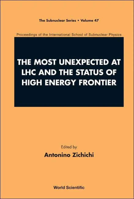 MOST UNEXPECTED AT LHC AND THE STATUS OF HIGH ENERGY FRONTIER, THE - PROCEEDINGS OF THE INTERNATIONAL SCHOOL OF SUBNUCLEAR PHYSICS: 47 (The Subnuclear Series)