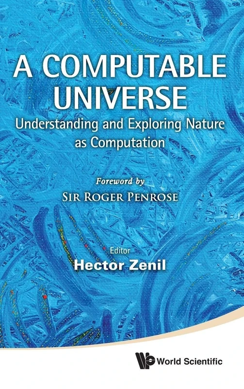 COMPUTABLE UNIVERSE, A: UNDERSTANDING AND EXPLORING NATURE AS COMPUTATION