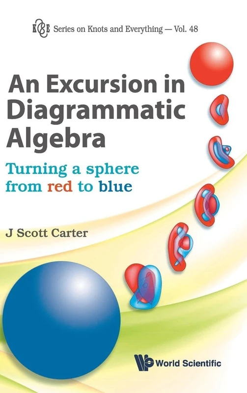 EXCURSION IN DIAGRAMMATIC ALGEBRA, AN: TURNING A SPHERE FROM RED TO BLUE: 48 (Series on Knots & Everything)