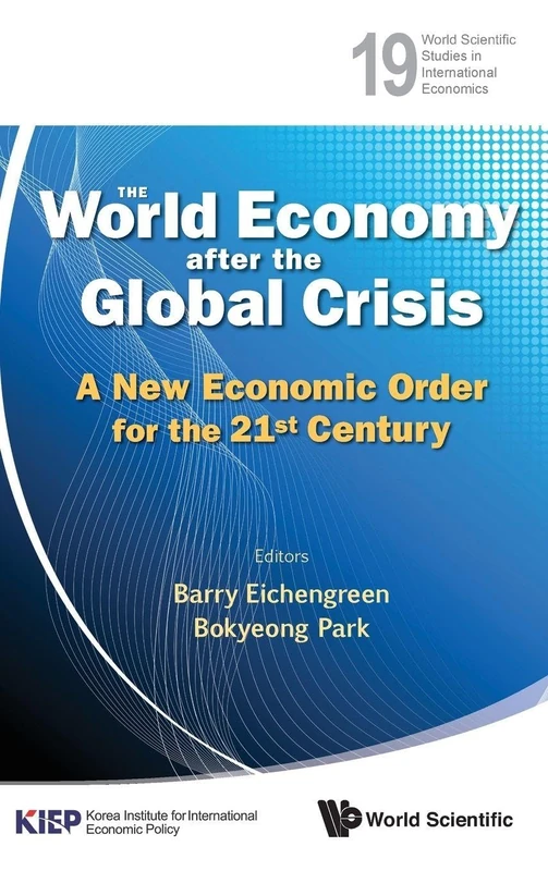 WORLD ECONOMY AFTER THE GLOBAL CRISIS, THE: A NEW ECONOMIC ORDER FOR THE 21ST CENTURY: 19 (World Scientific Studies in International Economics)