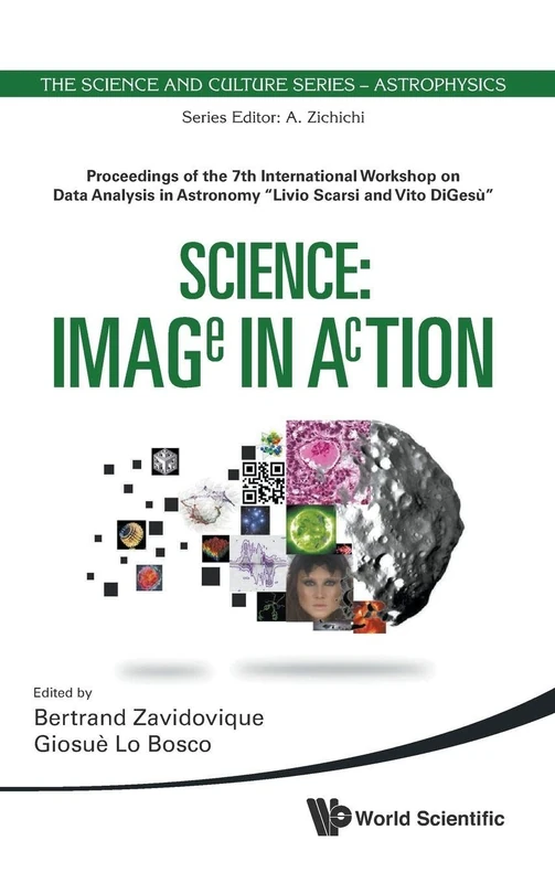 SCIENCE: IMAGE IN ACTION - PROCEEDINGS OF THE 7TH INTERNATIONAL WORKSHOP ON DATA ANALYSIS IN ASTRONOMY ""LIVIO SCARSI AND VITO DIGESU: 0 (The Science And Culture Series - Astrophysics)