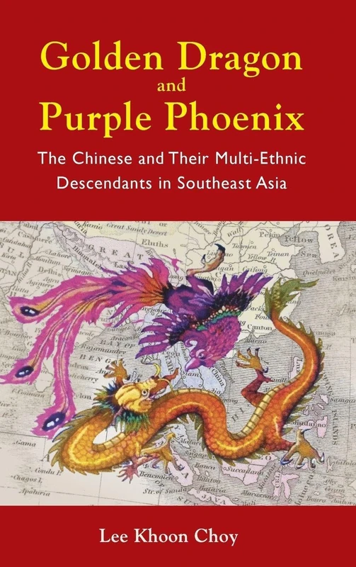 GOLDEN DRAGON AND PURPLE PHOENIX: THE CHINESE AND THEIR MULTI-ETHNIC DESCENDANTS IN SOUTHEAST ASIA - Image 1
