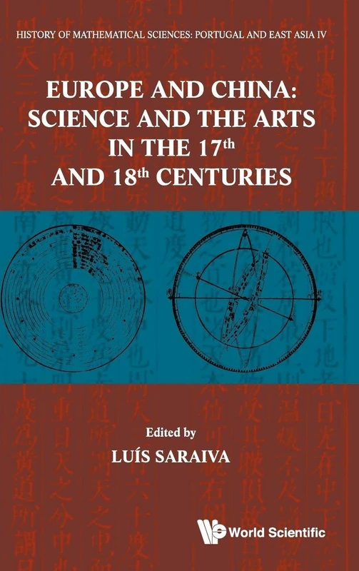 History Of Mathematical Sciences: Portugal And East Asia IV Europe And China: Science And The Arts In The 17th And 18th Centuries: 04