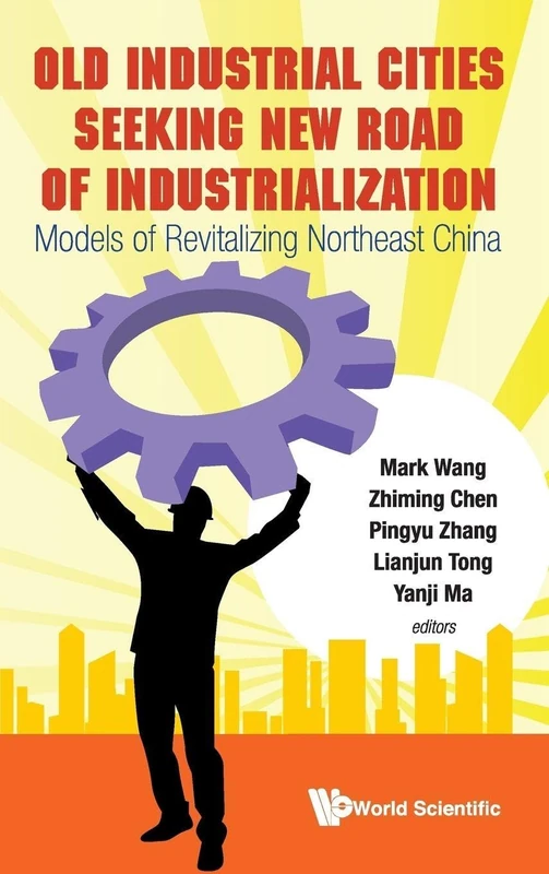 OLD INDUSTRIAL CITIES SEEKING NEW ROAD OF INDUSTRIALIZATION: MODELS OF REVITALIZING NORTHEAST CHINA