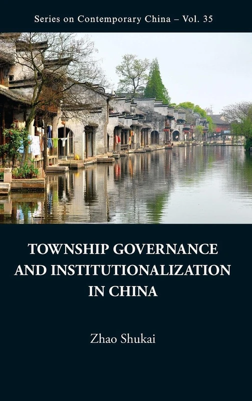 TOWNSHIP GOVERNANCE AND INSTITUTIONALIZATION IN CHINA: 35 (Series on Contemporary China)