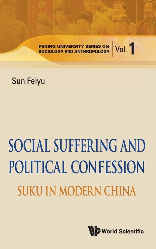 SOCIAL SUFFERING AND POLITICAL CONFESSION: SUKU IN MODERN CHINA: 1 (Peking University Series On Sociology And Anthropology)