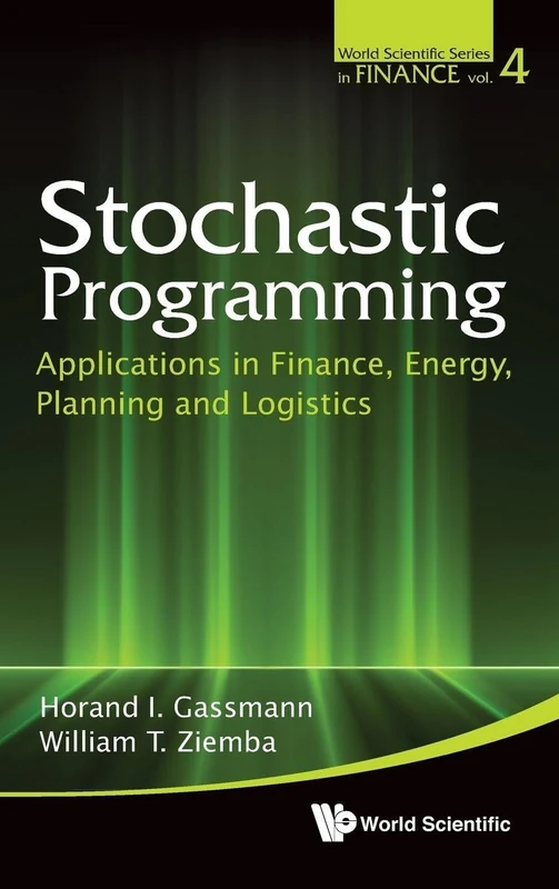 Stochastic Programming: Applications in Finance, Energy, Planning and Logistics (World Scientific Series in Finance): Innovation Lessons from Industry Leaders: 2nd Edition: 4