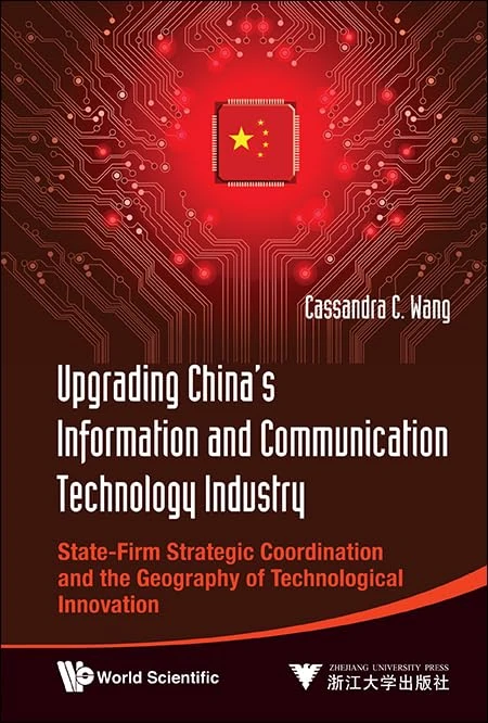 UPGRADING CHINA'S INFORMATION AND COMMUNICATION TECHNOLOGY INDUSTRY: STATE-FIRM STRATEGIC COORDINATION AND THE GEOGRAPHY OF TECHNOLOGICAL INNOVATION