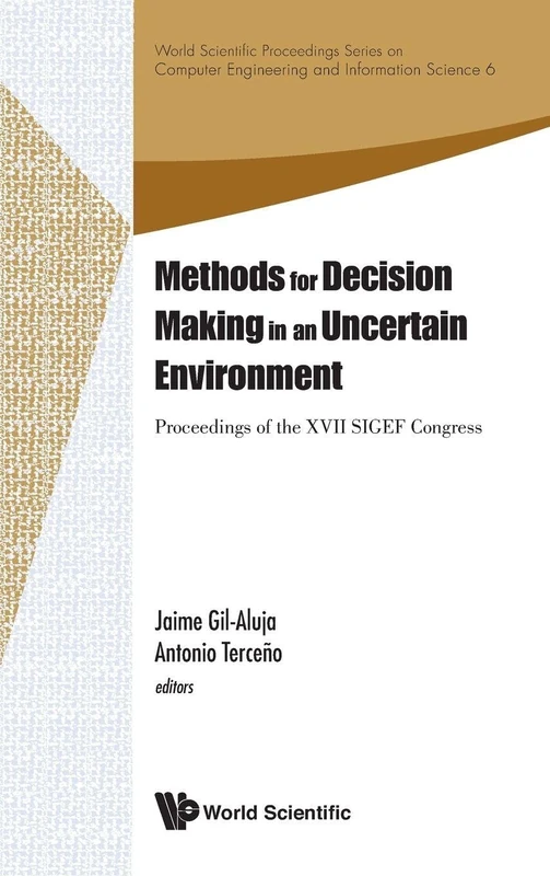 METHODS FOR DECISION MAKING IN AN UNCERTAIN ENVIRONMENT - PROCEEDINGS OF THE XVII SIGEF CONGRESS: 6 (World Scientific Proceedings Series On Computer Engineering And Information Science)