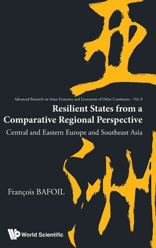 RESILIENT STATES FROM A COMPARATIVE REGIONAL PERSPECTIVE: CENTRAL AND EASTERN EUROPE AND SOUTHEAST ASIA: 8 (Advanced Research on Asian Economy and Economies of Other Continents)