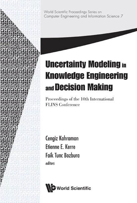 Uncertainty Modeling In Knowledge Engineering And Decision Making - Proceedings Of The 10th International Flins Conference: Proceedings of the 10th ... Computer Engineering And Information Science)