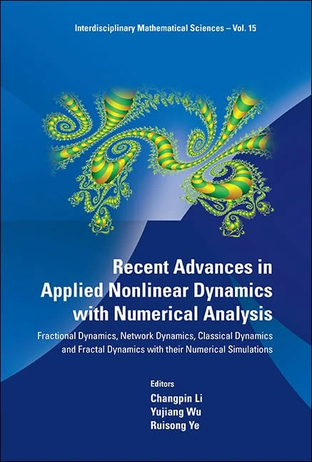 RECENT ADVANCES IN APPLIED NONLINEAR DYNAMICS WITH NUMERICAL ANALYSIS: FRACTIONAL DYNAMICS, NETWORK DYNAMICS, CLASSICAL DYNAMICS AND FRACTAL DYNAMICS ... 15 (Interdisciplinary Mathematical Sciences)