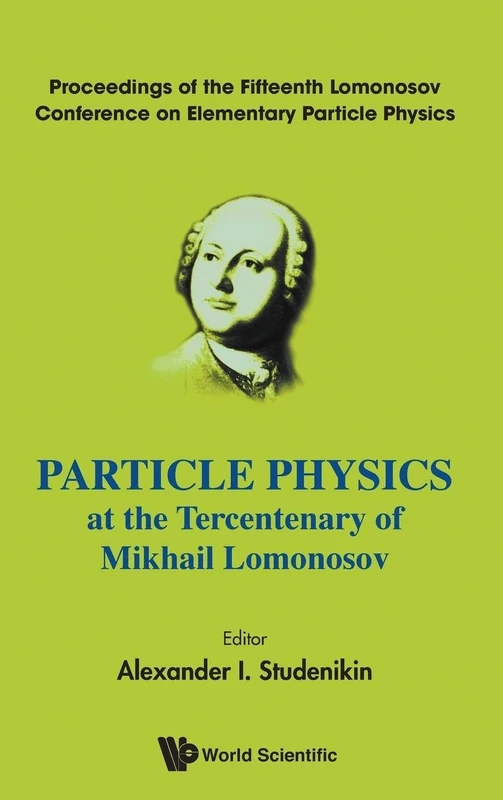 PARTICLE PHYSICS AT THE TERCENTENARY OF MIKHAIL LOMONOSOV - PROCEEDING OF THE FIFTEENTH LOMONOSOV CONFERENCE ON ELEMENTARY PARTICLE PHYSICS: ... on Elementary Particle Physics, Moscow, R