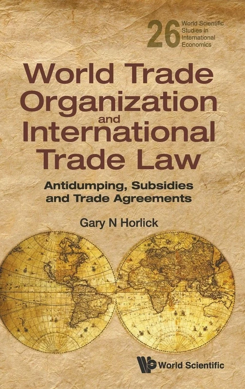 WORLD TRADE ORGANIZATION AND INTERNATIONAL TRADE LAW: ANTIDUMPING, SUBSIDIES AND TRADE AGREEMENTS: 26 (World Scientific Studies in International Economics)