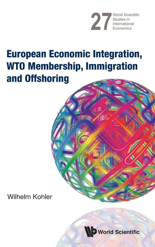 European Economic Integration, Wto Membership, Immigration And Offshoring: 27 (World Scientific Studies in International Economics)