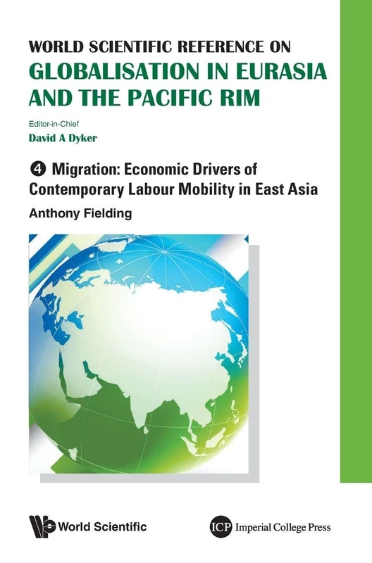 WORLD SCIENTIFIC REFERENCE ON GLOBALISATION IN EURASIA AND THE PACIFIC RIM - VOLUME 4: MIGRATION: ECONOMIC DRIVERS OF CONTEMPORARY LABOUR MOBILITY IN EAST ASIA