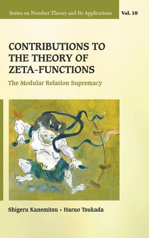 Contributions To The Theory Of Zeta-Functions: The Modular Relation Supremacy (Series on Number Theory and Its Applications): 10
