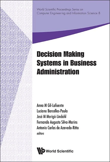 Decision Making Systems In Business Administration - Proceedings Of The Ms'12 International Conference: 8 (World Scientific Proceedings Series On Computer Engineering And Information Science)