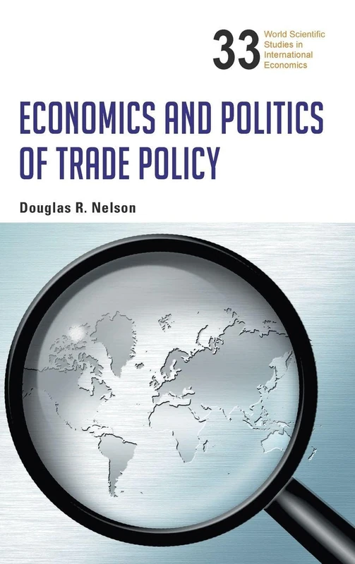 Economics And Politics Of Trade Policy: 33 (WORLD SCIENTIFIC STUDIES IN INTERNATIONAL ECONOMICS)