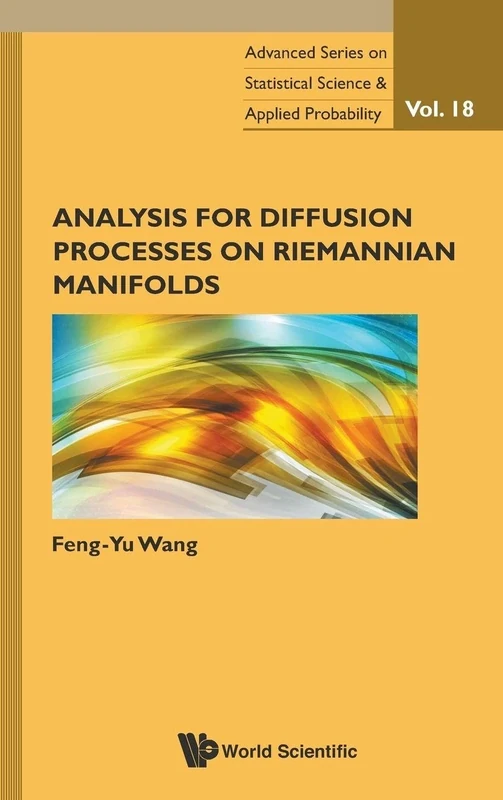 ANALYSIS FOR DIFFUSION PROCESSES ON RIEMANNIAN MANIFOLDS: 18 (Advanced Series on Statistical Science & Applied Probability)