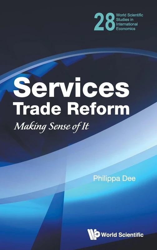 SERVICES TRADE REFORM: MAKING SENSE OF IT: 28 (World Scientific Studies in International Economics)