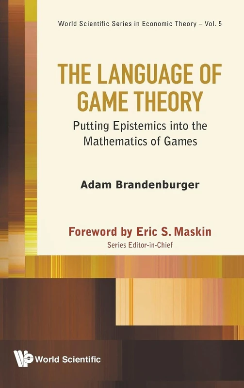 Language Of Game Theory, The: Putting Epistemics Into The Mathematics Of Games: 5 (World Scientific Series In Economic Theory)