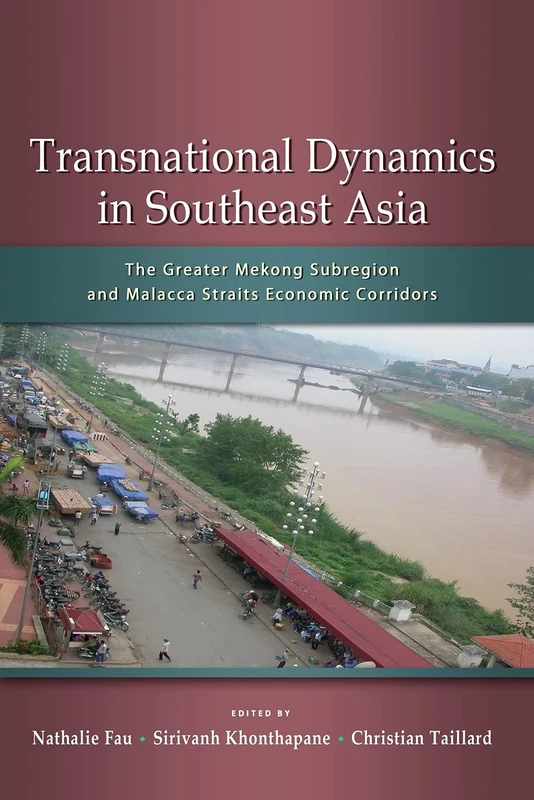 Transnational Dynamics in Southeast Asia: The Greater Mekong Subregion and Malacca Straits Economic Corridors