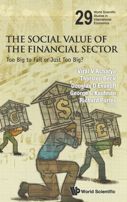 SOCIAL VALUE OF THE FINANCIAL SECTOR, THE: TOO BIG TO FAIL OR JUST TOO BIG?: 29 (World Scientific Studies in International Economics)