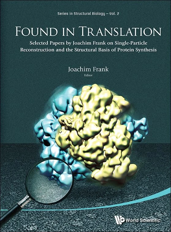 FOUND IN TRANSLATION: COLLECTION OF ORIGINAL ARTICLES ON SINGLE-PARTICLE RECONSTRUCTION AND THE STRUCTURAL BASIS OF PROTEIN SYNTHESIS: 2 (Series in Structural Biology)