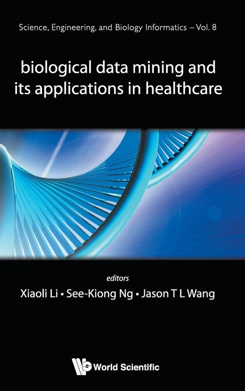 BIOLOGICAL DATA MINING AND ITS APPLICATIONS IN HEALTHCARE: 8 (Science, Engineering, And Biology Informatics)