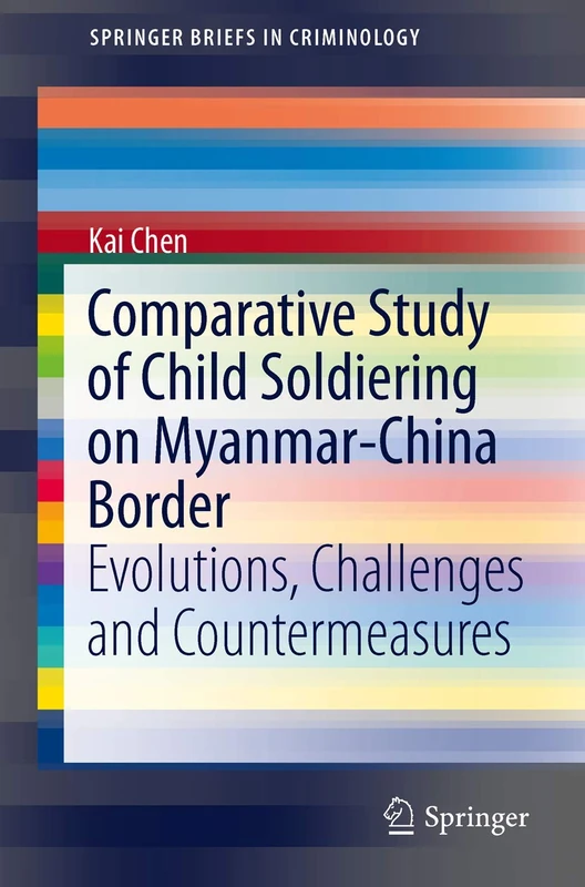Comparative Study of Child Soldiering on Myanmar-China Border: Evolutions, Challenges and Countermeasures (SpringerBriefs in Criminology)
