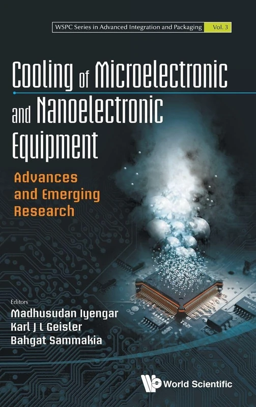 Cooling Of Microelectronic And Nanoelectronic Equipment: Advances And Emerging Research: Volume 3 (Wspc Series In Advanced Integration And Packaging)