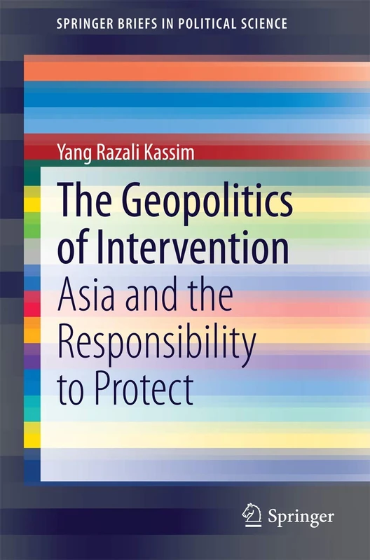 The Geopolitics of Intervention: Asia and the Responsibility to Protect (SpringerBriefs in Political Science)