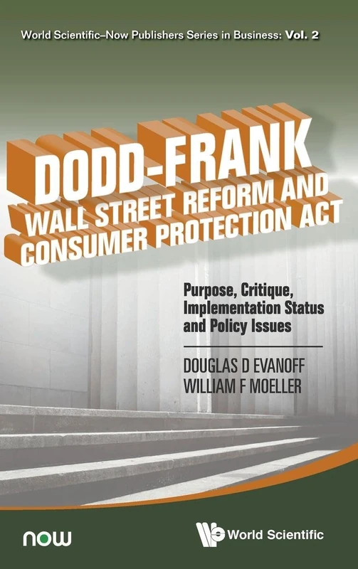 Dodd-Frank Wall Street Reform And Consumer Protection Act: Purpose, Critique, Implementation Status And Policy Issues: Volume 2 (World Scientific-Now Publishers Series in Business)