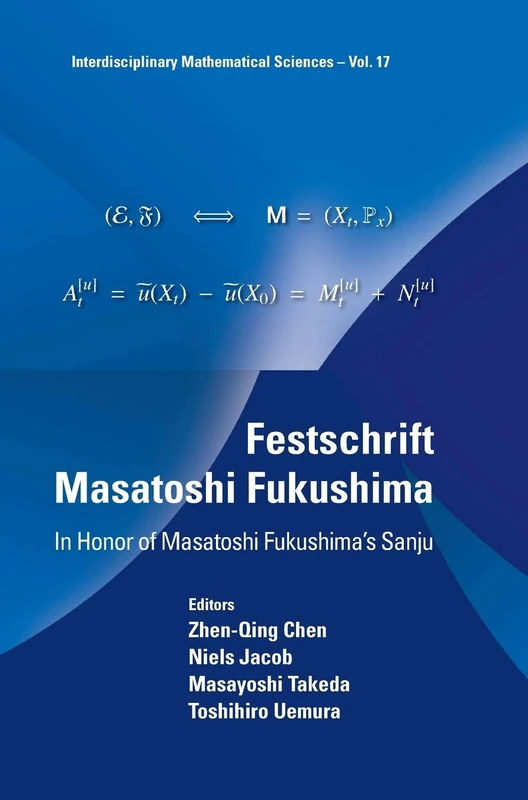 Festschrift Masatoshi Fukushima: In Honor Of Masatoshi Fukushima's Sanju: 17 (Interdisciplinary Mathematical Sciences)
