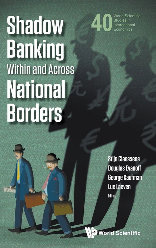 Shadow Banking Within And Across National Borders: 40 (World Scientific Studies in International Economics)