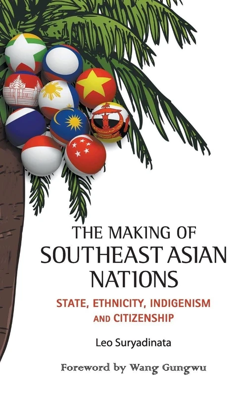 MAKING OF SOUTHEAST ASIAN NATIONS, THE: STATE, ETHNICITY, INDIGENISM AND CITIZENSHIP