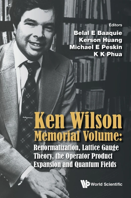 Ken Wilson Memorial Volume: Renormalization, Lattice Gauge Theory, The Operator Product Expansion And Quantum Fields