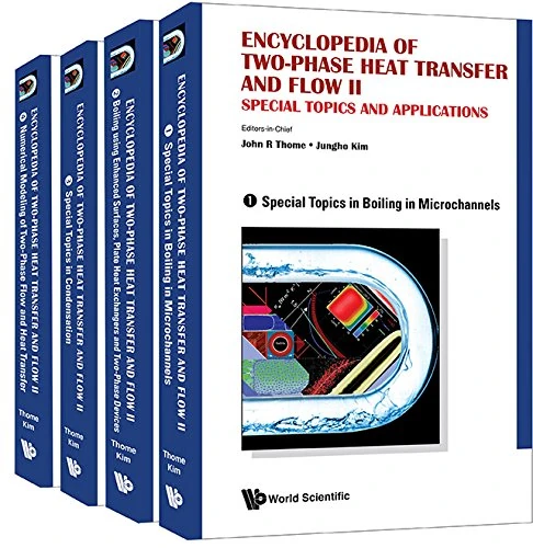 ENCYCLOPEDIA OF TWO-PHASE HEAT TRANSFER AND FLOW II: SPECIAL TOPICS AND APPLICATIONS (A 4-VOLUME SET)