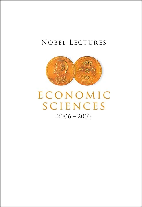 Nobel Lectures In Economic Sciences (2006-2010): Including Presentation Speeches and Laureates' Biographies