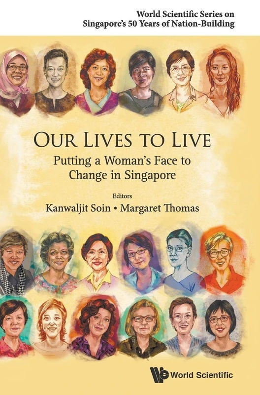 Our Lives To Live: Putting A Woman's Face To Change In Singapore: 0 (World Scientific Series on Singapore's 50 Years of Nation-Building)