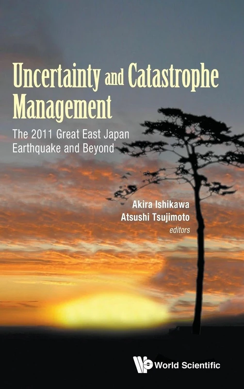 Uncertainty And Catastrophe Management: The 2011 Great East Japan Earthquake And Beyond (Risk and Crisis Management)