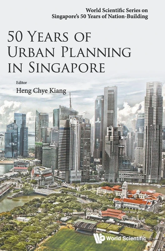 50 Years of Urban Planning in Singapore: 0 (World Scientific Series on Singapore's 50 Years of Nation-Building)
